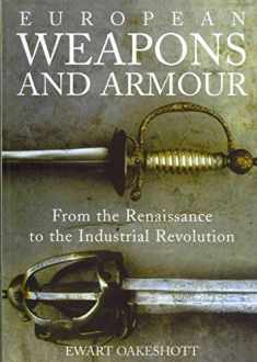 European Weapons and Armour: From the Renaissance to the Industrial Revolution