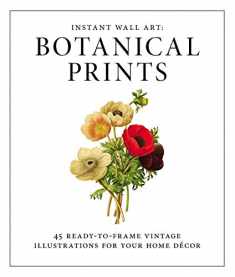 Instant Wall Art - Botanical Prints: 45 Ready-to-Frame Vintage Illustrations for Your Home Decor (Home Design and Décor Gift Series)