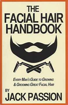 The Facial Hair Handbook: Every Man's Guide to Growing and Grooming Great Facial Hair