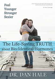Feel Younger, Stronger, Sexier: The Truth about Bio-Identical Hormones