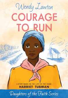 Courage to Run: A Story Based on the Life of Young Harriet Tubman (Daughters of the Faith Series)