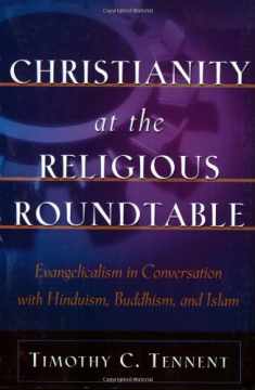 Christianity at the Religious Roundtable: Evangelicalism in Conversation with Hinduism, Buddhism, and Islam