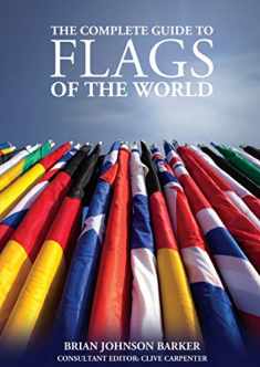 The Complete Guide to Flags of the World, 3rd Edition (IMM Lifestyle Books) 220 Countries & Territories, Over 600 Illustrations & Photos, Flag History & Symbolism, Statistics, De Facto States, & More