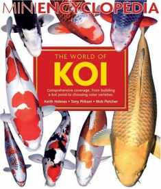 The World Of Koi: Comprehensive Coverage, From Building A Koi Pond to Choosing Color Varieties (Mini Encyclopedia Series for Aquarium Hobbyists)