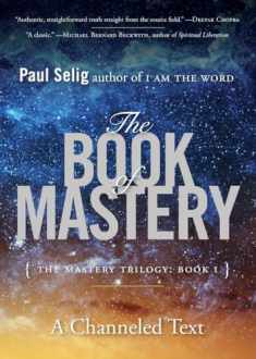 The Book of Mastery: The Mastery Trilogy: Book I (Paul Selig Series)
