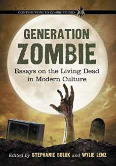 Generation Zombie: Essays on the Living Dead in Modern Culture (Contributions to Zombie Studies)