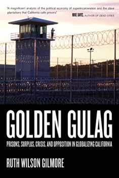 Golden Gulag: Prisons, Surplus, Crisis, and Opposition in Globalizing California (American Crossroads) (Volume 21)