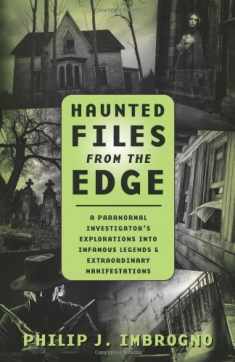 Haunted Files from the Edge: A Paranormal Investigator's Explorations into Infamous Legends & Extraordinary Manifestations