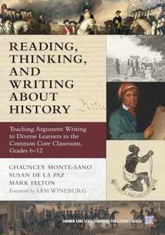 Reading, Thinking, and Writing About History: Teaching Argument Writing to Diverse Learners in the Common Core Classroom, Grades 6-12 (Common Core State Standards in Literacy Series)