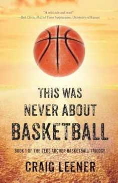 This Was Never About Basketball (The Zeke Archer Basketball Trilogy)