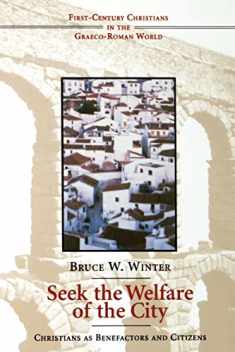 Seek the Welfare of the City: Christians as Benefactors and Citizens (First-Century Christians in the Graeco-Roman World)
