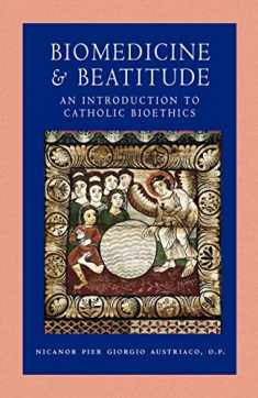 Biomedicine and Beatitude: An Introduction to Catholic Bioethics (Catholic Moral Thought)