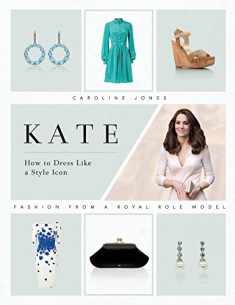 Kate: How to Dress Like a Style Icon: Fashion from a Royal Role Model
