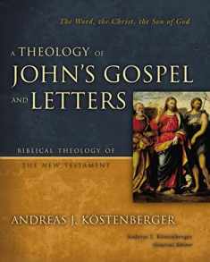 A Theology of John's Gospel and Letters: The Word, the Christ, the Son of God (Biblical Theology of the New Testament Series)