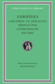 Euripides: Children of Heracles. Hippolytus. Andromache. Hecuba (Loeb Classical Library No. 484)