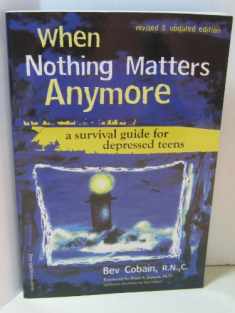 When Nothing Matters Anymore: A Survival Guide for Depressed Teens
