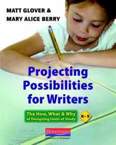 Projecting Possibilities for Writers: The How, What, and Why of Designing Units of Study, K-5