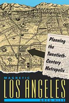 Magnetic Los Angeles: Planning the Twentieth-Century Metropolis (Creating the North American Landscape)