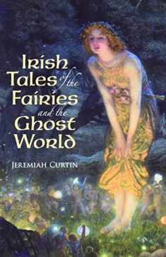 Irish Tales of the Fairies and the Ghost World (Celtic, Irish)