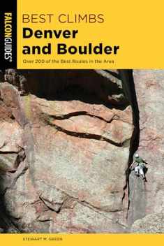 Best Climbs Denver and Boulder: Over 200 Of The Best Routes In The Area (Best Climbs Series)