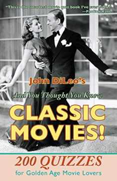 And You Thought You Knew Classic Movies: 200 Quizzes for Golden Age Movies Lovers