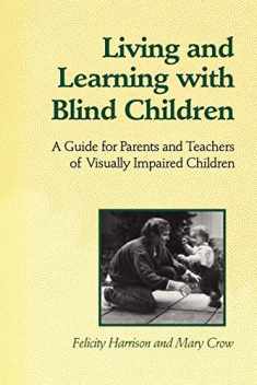 Living and Learning with Blind Children: A Guide for Parents and Teachers of Visually Impaired Children (Heritage)