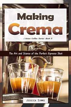 Making Crema: The Art and Science of the Perfect Espresso Shot (I Know Coffee)