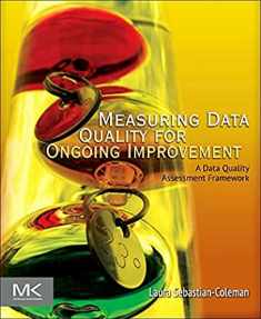 Measuring Data Quality for Ongoing Improvement: A Data Quality Assessment Framework (The Morgan Kaufmann Series on Business Intelligence)