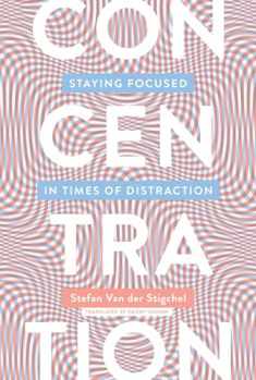 Concentration: Staying Focused in Times of Distraction (Mit Press)
