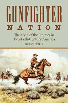 Gunfighter Nation: Myth of the Frontier in Twentieth-Century America, The