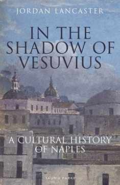 In the Shadow of Vesuvius: A Cultural History of Naples