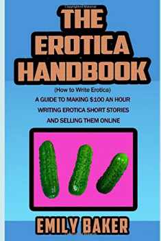 The Erotica Handbook: (How to Write Erotica) A guide to making $100 an hour writing erotica short stories and selling them online (Emily Baker Writing Skills and Reference Guides)