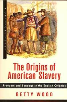 The Origins of American Slavery: Freedom and Bondage in the English Colonies (Hill and Wang Critical Issues)