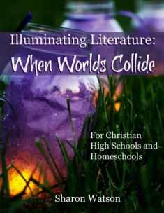 Illuminating Literature: When Worlds Collide: For Christian High Schools and Homeschools