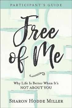 Free of Me Participant's Guide: Why Life Is Better When It's Not about You