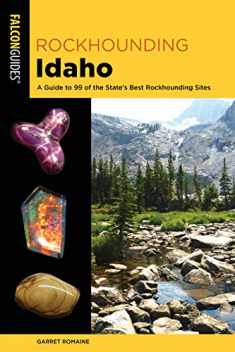 Rockhounding Idaho: A Guide to 99 of the State's Best Rockhounding Sites (Rockhounding Series)