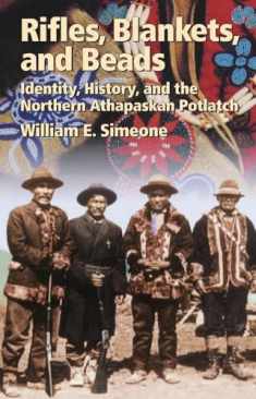 Rifles, Blankets, and Beads: Identity, History, and the Northern Athapaskan Potlatch (Volume 216) (The Civilization of the American Indian Series)