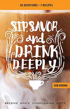 Sip, Savor, and Drink Deeply Devotional: Receive God's Overflowing Gifts