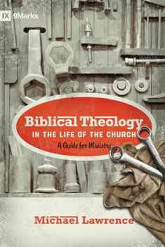 Biblical Theology in the Life of the Church: A Guide for Ministry (9Marks)