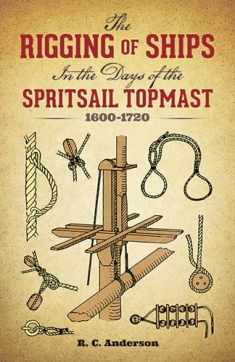 The Rigging of Ships: in the Days of the Spritsail Topmast, 1600-1720 (Dover Maritime)