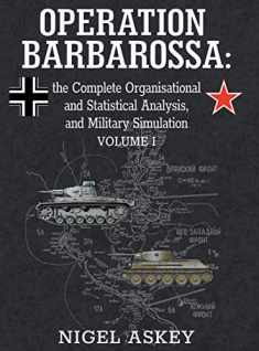 Operation Barbarossa: the Complete Organisational and Statistical Analysis, and Military Simulation, Volume I (Operation Barbarossa by Nigel Askey)