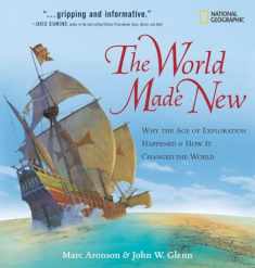 World Made New, The: Why the Age of Exploration Happened and How It Changed the World (National Geographic Timelines)