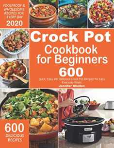 Crock Pot Cookbook for Beginners: 600 Quick, Easy and Delicious Crock Pot Recipes for Everyday Meals | Foolproof & Wholesome Recipes for Every Day 2020