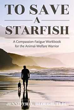 To Save a Starfish: A Compassion-Fatigue Workbook for the Animal-Welfare Warrior