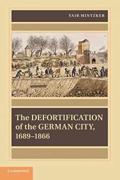 The Defortification of the German City, 1689–1866 (Publications of the German Historical Institute)