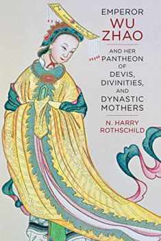 Emperor Wu Zhao and Her Pantheon of Devis, Divinities, and Dynastic Mothers (The Sheng Yen Series in Chinese Buddhist Studies)
