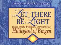 Let There Be Light: Based on the Visionary Spirituality of Hildegard of Bingen (30 Days With a Great Spiritual Teacher)