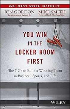 You Win in the Locker Room First: The 7 C's to Build a Winning Team in Sports, Business, and Life (Jon Gordon)