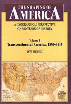 The Shaping of America: A Geographical Perspective on 500 Years of History, Volume 3: Transcontinental America, 1850-1915