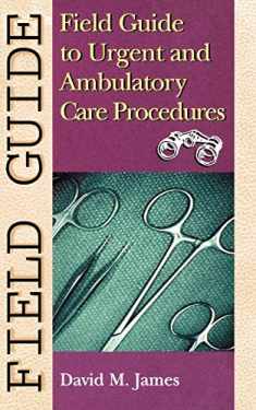 Field Guide to Urgent and Ambulatory Care Procedures (Field Guide Series)